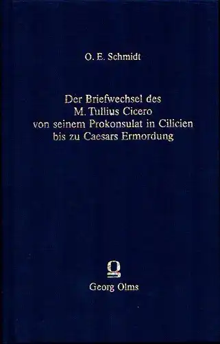 Schmidt, Eduard: Der Briefwechsel des M.T. Cicero von seinem Prokonsulat in Cilicien bis zu Caesars Ermordung  nebst einem Neudrucke des XII. und XIII. Buches der Briefe an Atticus. REPRINT der Ausgabe Leipzig 1893. 