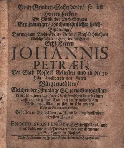 Svantenius, Enoch: Vom Gnaden-Lohn derer/ so im Herren sterben/ Ein Christlicher Leich-Sermon Bey trauriger/ Hochansehnlicher Leich-Bestattunge/ Des Wohl-Edlen/ ... Groß-Achtbahren/ ... Herren Johannis Petraei, Der...