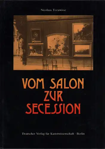 Teeuwisse, Nicolaas: Vom Salon zur Secession. Berliner Kunstleben zwischen Tradition und Aufbruch zur Moderne 1871-1900.