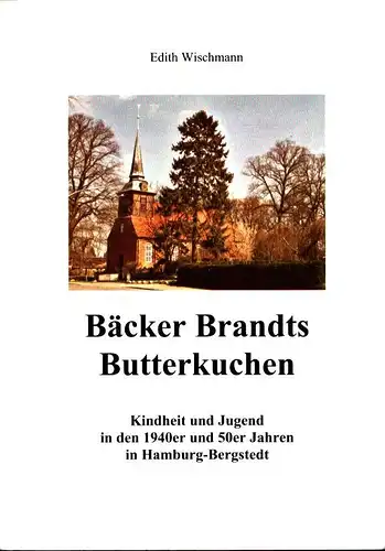Wischmann, Edith: Bäcker Brandts Butterkuchen. Kindheit und Jugend in den 1940er und 50er Jahren in Hamburg-Bergstedt. 