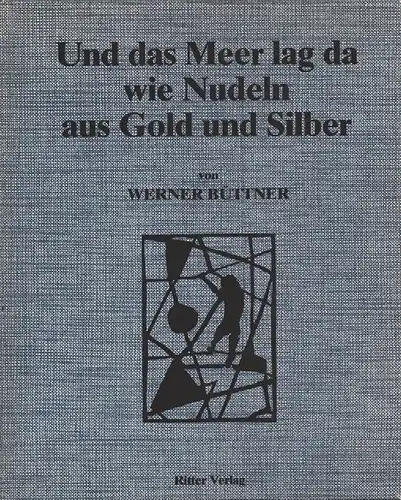 Büttner, Werner: Und das Meer lag da wie Nudeln aus Gold und Silber. 