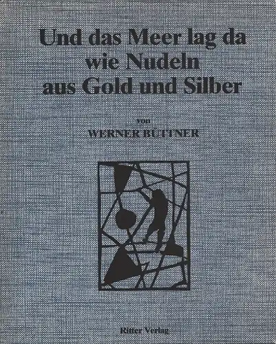 Und das Meer lag da wie Nudeln aus Gold und Silber, Büttner, Werner