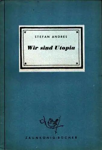 Andres, Stefan: Wir sind Utopia. Novelle. [Nachwort von E. T. Rohnert]. 