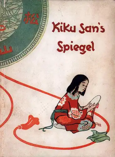 Bossert, Helene: Kiku San's Spiegel. Drei Märchen aus Alt-Japan, mit Original-Zeichnungen von Shûji Kume. 1.-20. Tsd. 