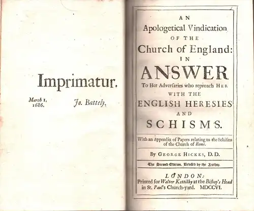 Hickes, George: An apologetical vindication of the Church of England. In answer to her adversaries who reproach her with the English heresies and schisms. With an appendix of papers relating to the schisms of the Church of Rome. The second edition, revise