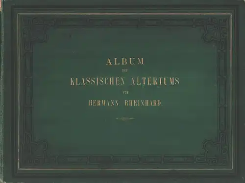Album des klassischen Altertums. Zur Anschauung für Jung und Alt, besonders zum Gebrauch in Gelehrtenschulen. Eine Gallerie von 76 Tafeln in Farbendruck nach der Natur.. 