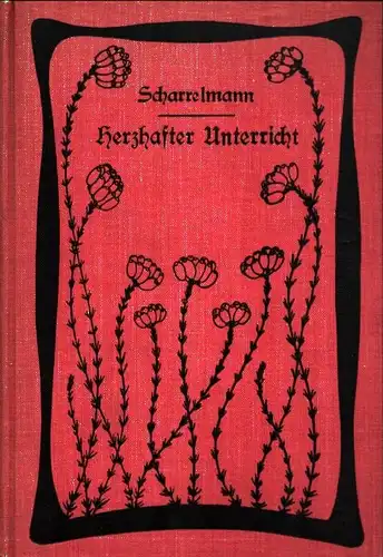 Scharrelmann, H. (Heinrich): Herzhafter Unterricht. Gedanken und Proben aus einer unmodernen Pädagogik. 11.-13. Tsd. 