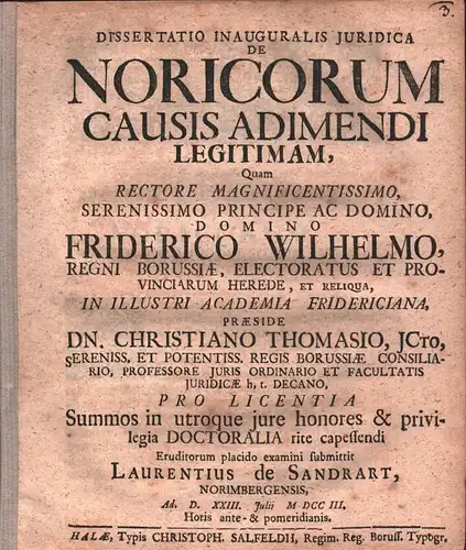 Dissertatio Inauguralis Juridica De Noricorum Causis Adimendi Legitimam. / Quam ... In Illustri Academia Fridericiana, Præside Dn. Christiano Thomasio ... Pro Licentia Summos in utroque.. 