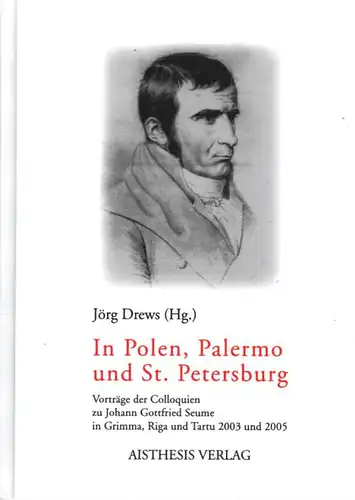 Drews, Jörg (Hrsg.): In Polen, Palermo und St. Petersburg. Vorträge der Colloquien zu Johann Gottfried Seume in Grimma, Riga und Tartu 2003 und 2005. 