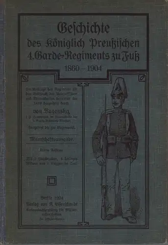Bagensky, [Bogislav] von: Geschichte des Königlich Preußischen 4. Garde Regiments zu Fuß 1860   1904. Im Auftrage des Regiments für d. Gebrauch der Unteroffiziere.. 