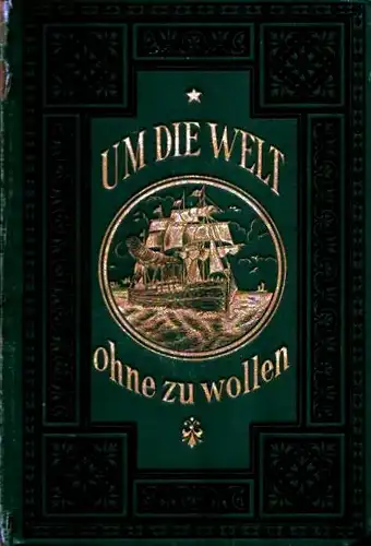 Ludwig Salvator [Erzherzog von Österreich]: Um die Welt, ohne zu wollen. 3. unveränderte Auflage. 