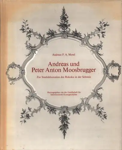 Andreas und Peter Anton Moosbrugger. Zur Stuckdekoration des Rokoko in der Schweiz, Morel, Andreas