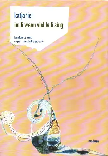 Im li wenn viel la li sing. Konkrete u. experimentelle Poesie, Tiel, Katja