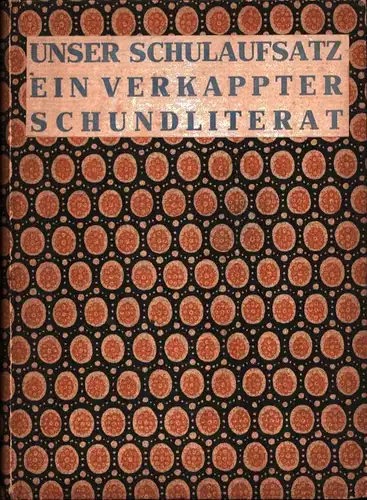 Unser Schulaufsatz ein verkappter Schundliterat. Ein Versuch zur Neugründung des deutschen Schulaufsatzes für Volksschule und Gymnasium, Jensen, Adolf / Wilhelm Lamszus