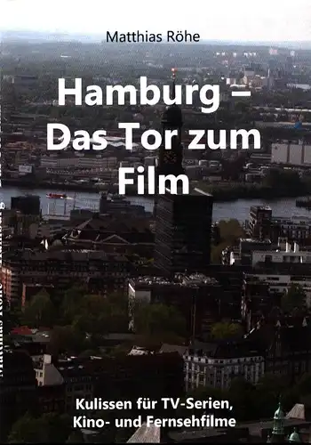 Röhe, Matthias: Hamburg - Das Tor zum Film. Kulissen für TV-Serien, Kino- und Fernsehfilme. 