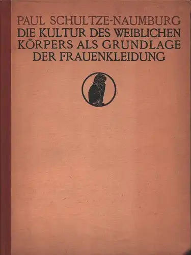 Schultze-Naumburg, Paul: Die Kultur des weiblichen Körpers als Grundlage der Frauenkleidung. 16.-20. Tsd. 
