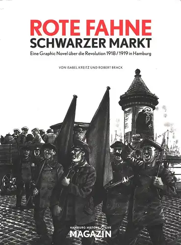 Kreitz, Isabel / Brack, Robert: Rote Fahne, schwarzer Markt. Eine Graphic Novel über die Revolution 1918/1919 in Hamburg. Hrsg.: Historische Museen Hamburg. 