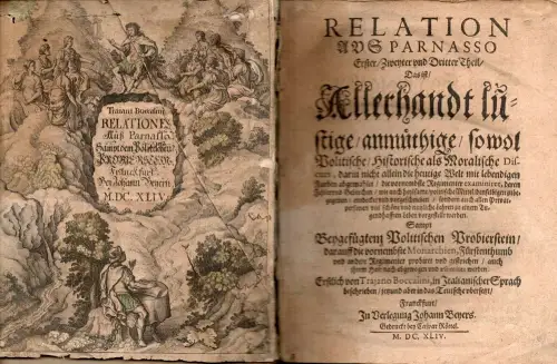 Relation Aus Parnasso Erster/ Zweyter und Dritter Theil/ Das ist/ Allerhandt lustige/ anmüthige/ so wol Politische/ Historische als Moralische Discurs, darin nicht allein die heutige.. 