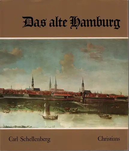 Schellenberg, Carl: Das alte Hamburg. Eine Geschichte der Stadtentwicklung und Baukunst, dargestellt in Gemälden, Zeichnungen, Stichen und Photos zeitgenössischer Künstler. 