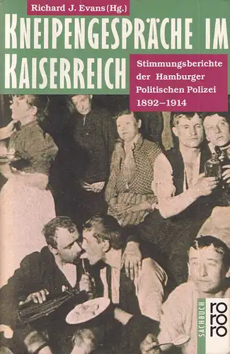 Evans, Richard J. (Hrsg.): Kneipengespräche im Kaiserreich. Die Stimmungsberichte der Hamburger Politischen Polizei 1892-1914. (Originalausgabe). 