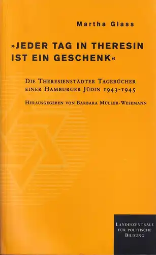 Glass, Martha: Jeder Tag in Theresin ist ein Geschenk. Die Theresienstädter Tagebücher einer Hamburger Jüdin 1943-1945. Hrsg. von Barbara Müller-Wesemann / Landesbildstelle für politische Bildung. 