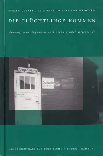 Glensk, Evelyn / Bake, Rita / Wrochem, Oliver von: Die Flüchtlinge kommen. Ankunft und Aufnahme in Hamburg nach Kriegsende. Hrsg. von der Landeszentrale für Politische Bildung, Hamburg. 