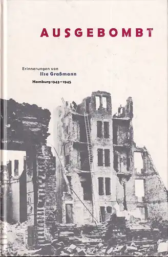 Ausgebombt. Erinnerungen. Hamburg 1943-1945. Mit einem Geleitwort von Klaus von Dohnanyi, Grassmann, Ilse