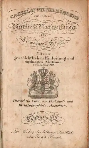 Cassel und Wilhelmshöhe, enthaltend nützliche Nachweisungen für Einwohner und Fremde. Mit eine geschichtlichen Einleitung und angehängtem ADRESSBUCH oder Nachweisungen über die öffentlichen Behörden. die Einwohner.. 