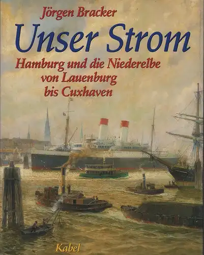 Bracker, Jörgen: Unser Strom. Hamburg und die Niederelbe von Lauenburg bis Cuxhaven. (Hrsg. von Uwe Schnall). 