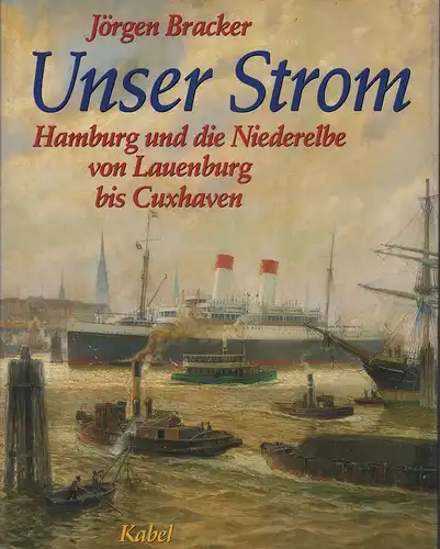 Unser Strom. Hamburg und die Niederelbe von Lauenburg bis Cuxhaven. (Hrsg. von Uwe Schnall), Bracker, Jörgen