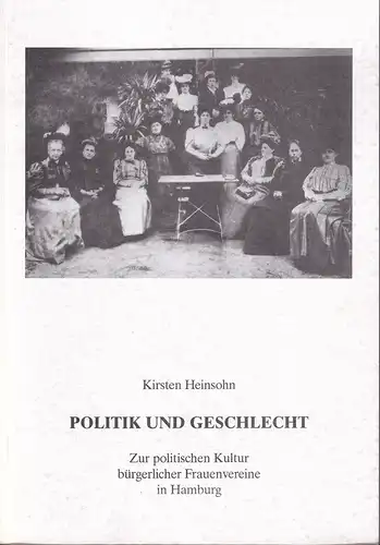 Heinsohn, Kirsten: Politik und Geschlecht. Zur politischen Kultur bürgerlicher Frauenvereine in Hamburg. (Hrsg. vom Verein für Hamburgische Geschichte). 
