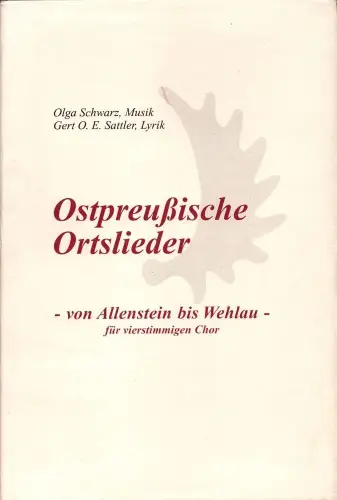 Ostpreußische Ortslieder. Von Allenstein bis Wehlau für vierstimmigen Chor, Sattler, Gert O. E