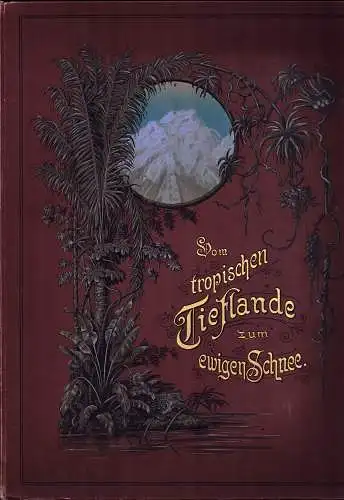 Goering, Anton: Vom tropischen Tieflande zum ewigen Schnee. Eine malerische Schilderung des schönsten Tropenlandes Venezuela. In Wort und Bild. 