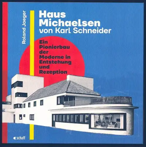 Jaeger, Roland: Haus Michaelsen von Karl Schneider. Ein Pionierbau der Moderne in Entstehung und Rezeption. 