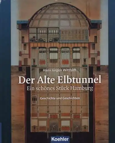 Witthöft, Hans Jürgen: Der Alte Elbtunnel. Ein schönes Stück Hamburg. Geschichte und Geschichten. 