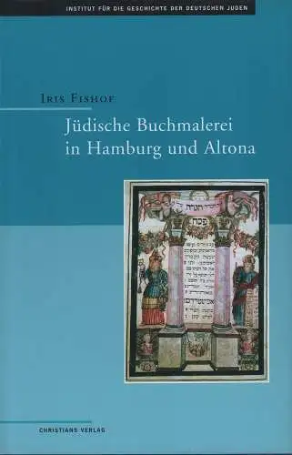 Fishof, Iris: Jüdische Buchmalerei in Hamburg und Altona. Zur Geschichte der Illumination hebräischer Handschriften im 18. Jahrhundert. Mit einem Vorwort von Bezalel Narkiss. Aus dem...