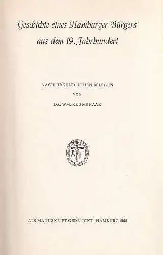 Geschichte eines Hamburger Bürgers aus dem 19. Jahrhundert. Nach urkundlichen Belegen. Als Manuskript gedruckt, Krumbhaar, Wm. [William]