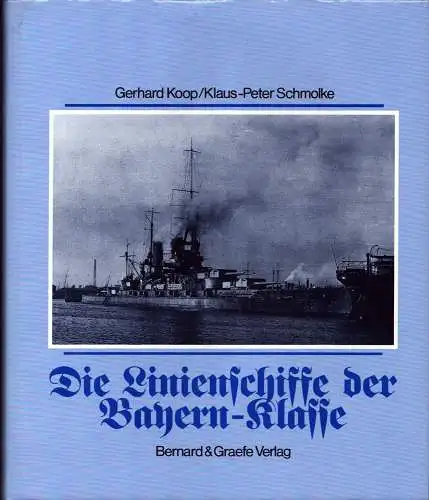 Koop, Gerhard / Schmolke, Klaus-Peter: Die Linienschiffe der Bayern-Klasse. 