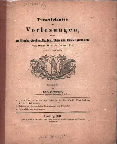 Petersen, Chr(istian) (Hrsg.): Verzeichniss der Vorlesungen, welche am Hamburgischen Akademischen und Real-Gymnasium von Ostern 1871 bis Ostern 1872 gehalten werden sollen. 