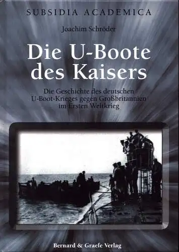 Schröder, Joachim: Die U-Boote des Kaisers. Die Geschichte des deutschen U-Boot-Krieges gegen Großbritannien im Ersten Weltkrieg. 