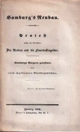 Hamburg's Neubau. Protest wider die Broschüre "Der Neubau und die Feuerkassengelder". Hamburgs Bürgern gewidmet von einem abgebrannten Grundeigenthümer. 