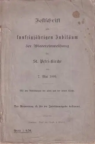 [Wolters, Karl Johann Wilhelm]: Festschrift zum fünfzigjährigen Jubiläum der Wiedereinweihung der St. Petri-Kirche am 7. Mai 1899. Mit den Abbildungen der alten und der neuen Kirche. 