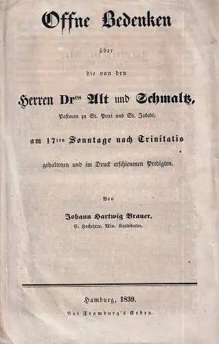 Brauer, Johann Hartwig: Offne Bedenken über die von den Herren Dres. Alt und Schmaltz, Pastoren zu St. Petri und St. Jakobi, am 17. Sonntage nach Trinitatis gehaltenen und im Druck erschienen Predigten. 