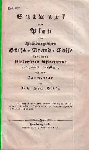 Heise, Joh. Geo: Entwurf zum Plan einer Hamburgischen Hülfs- Brand-Casse. für die bei der Bieberschen Association versicherten Brandgeschädigten, nebst einem Commentar. 