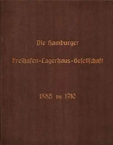 Die Hamburger Freihafen-Lagerhaus-Gesellschaft 1885 bis 1910. Denkschrift zum 25jährigen Jubiläum. 