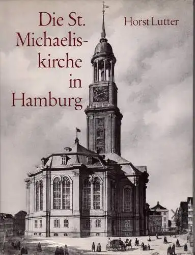 Lutter, Horst: Die St. Michaeliskirche in Hamburg. Der Anteil der Baumeister Prey, Sonnin und Heumann an ihrer Gestaltung. (Mit einem Geleitwort von Hans Heinrich Harms). (Hrsg. von Karl Witte u. Kurt Dietrich Schmidt). 