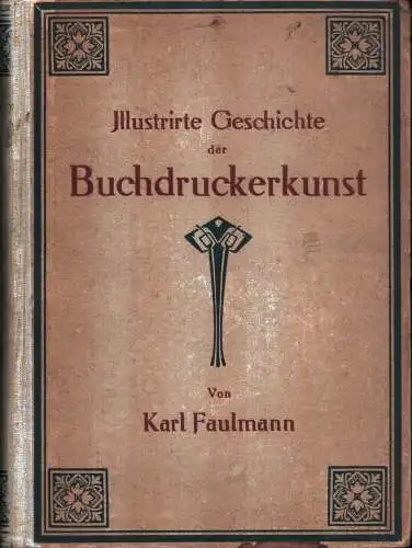 Faulmann, Karl: Illustrirte Geschichte der Buchdruckerkunst. Mit besonderer Berücksichtigung ihrer technischen Entwicklung bis zur Gegenwart. 