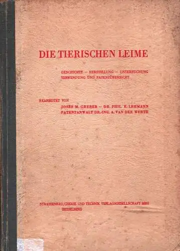 Greber, Josef M. / Lehmann, E: Die tierischen Leime. Geschichte, Herstellung, Untersuchung, Verwendung, Patentübersicht. Unter Mitarbeit von A. van der Werth. ORIGINALAUSGABE. 