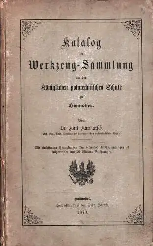 Karmarsch, Karl: Katalog der Werkzeug-Sammlung an der Königlichen polytechnischen Schule zu Hannover. Mit einleitenden Bemerkungen über technologische Sammlungen im Allgemeinen. 