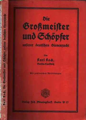 Koch, Karl: Die Großmeister [Grossmeister] und Schöpfer unserer deutschen Bienenzucht von Nikol Jakob 1568 bis zur Gegenwart. Dargestellt in Bildern ihres Lebens, Schaffens u. Forschens. 